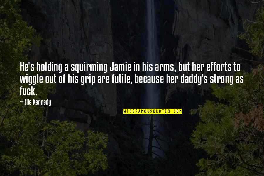 I Am Strong Because Quotes By Elle Kennedy: He's holding a squirming Jamie in his arms,