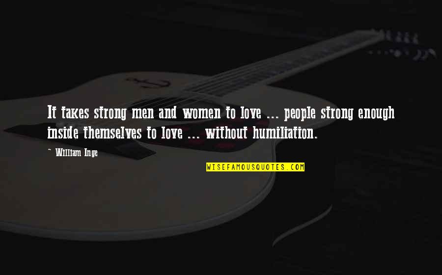 I Am Strong Enough Love Quotes By William Inge: It takes strong men and women to love