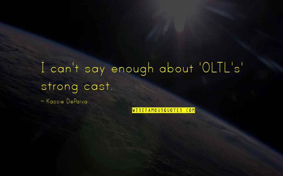 I Am Strong Enough Quotes By Kassie DePaiva: I can't say enough about 'OLTL's' strong cast.