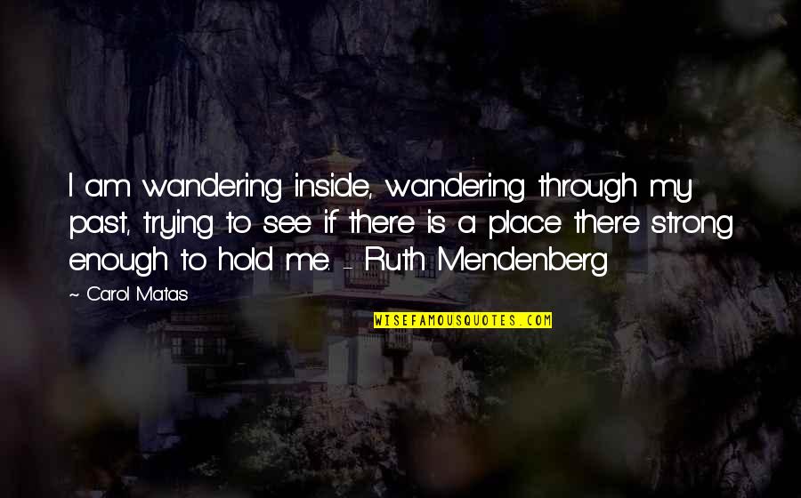 I Am Strong Quotes By Carol Matas: I am wandering inside, wandering through my past, I Am Strong Quotes By Carol Matas: I am wandering inside, wandering through my past,