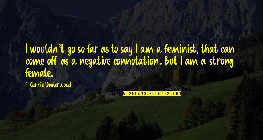 I Am Strong Quotes By Carrie Underwood: I wouldn't go so far as to say