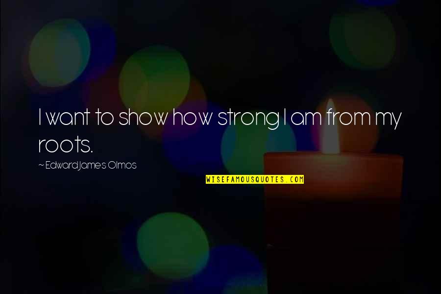 I Am Strong Quotes By Edward James Olmos: I want to show how strong I am