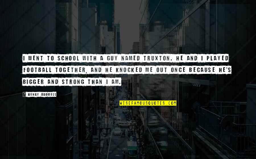 I Am Strong Quotes By Henry Bromell: I went to school with a guy named I Am Strong Quotes By Henry Bromell: I went to school with a guy named