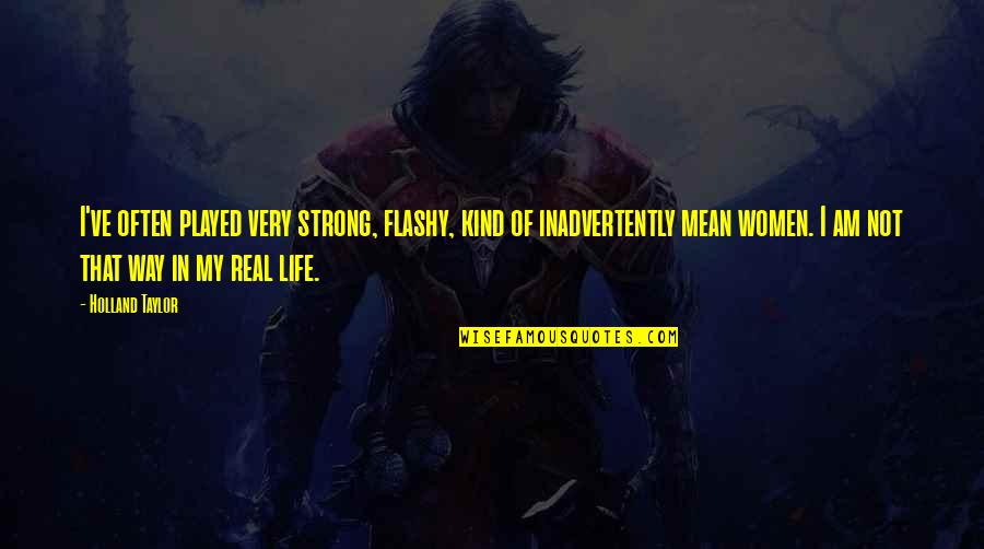 I Am Strong Quotes By Holland Taylor: I've often played very strong, flashy, kind of I Am Strong Quotes By Holland Taylor: I've often played very strong, flashy, kind of
