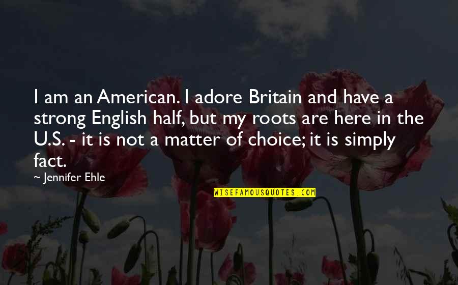 I Am Strong Quotes By Jennifer Ehle: I am an American. I adore Britain and