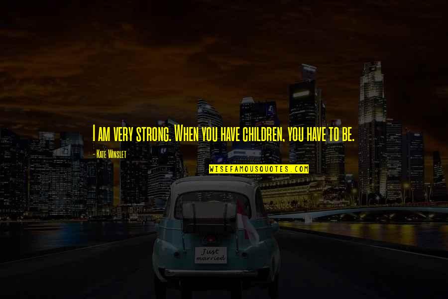 I Am Strong Quotes By Kate Winslet: I am very strong. When you have children,