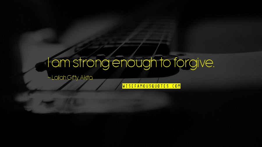 I Am Strong Quotes By Lailah Gifty Akita: I am strong enough to forgive.