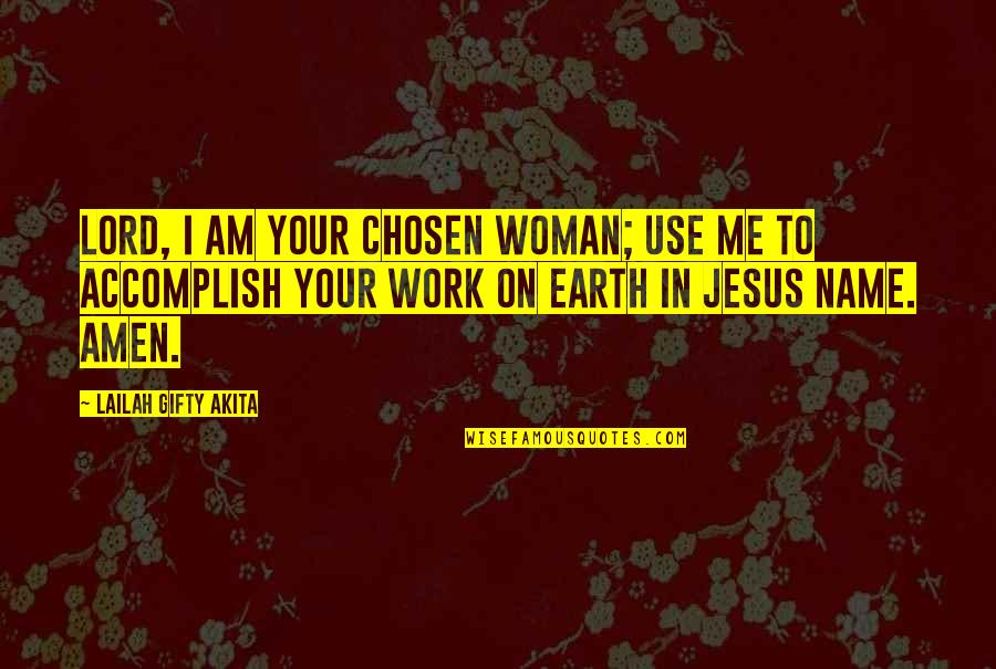 I Am Strong Quotes By Lailah Gifty Akita: Lord, I am your chosen woman; use me I Am Strong Quotes By Lailah Gifty Akita: Lord, I am your chosen woman; use me