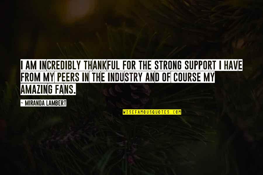I Am Strong Quotes By Miranda Lambert: I am incredibly thankful for the strong support