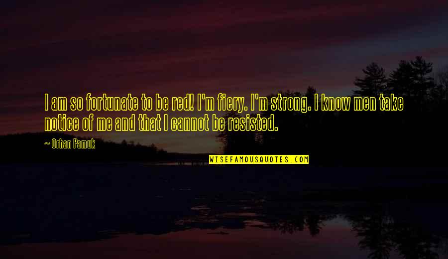 I Am Strong Quotes By Orhan Pamuk: I am so fortunate to be red! I'm