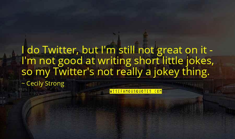 I Am Strong Short Quotes By Cecily Strong: I do Twitter, but I'm still not great
