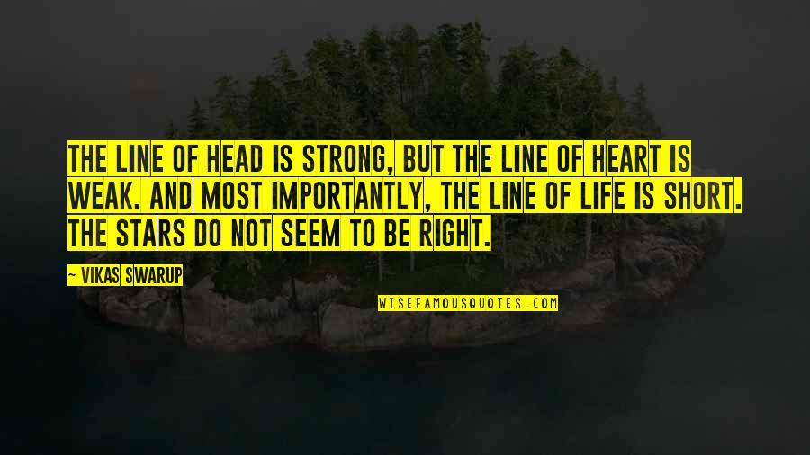 I Am Strong Short Quotes By Vikas Swarup: The line of head is strong, but the