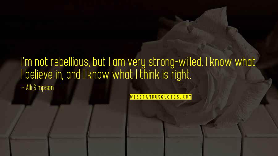 I Am Strong Willed Quotes By Alli Simpson: I'm not rebellious, but I am very strong-willed. I Am Strong Willed Quotes By Alli Simpson: I'm not rebellious, but I am very strong-willed.