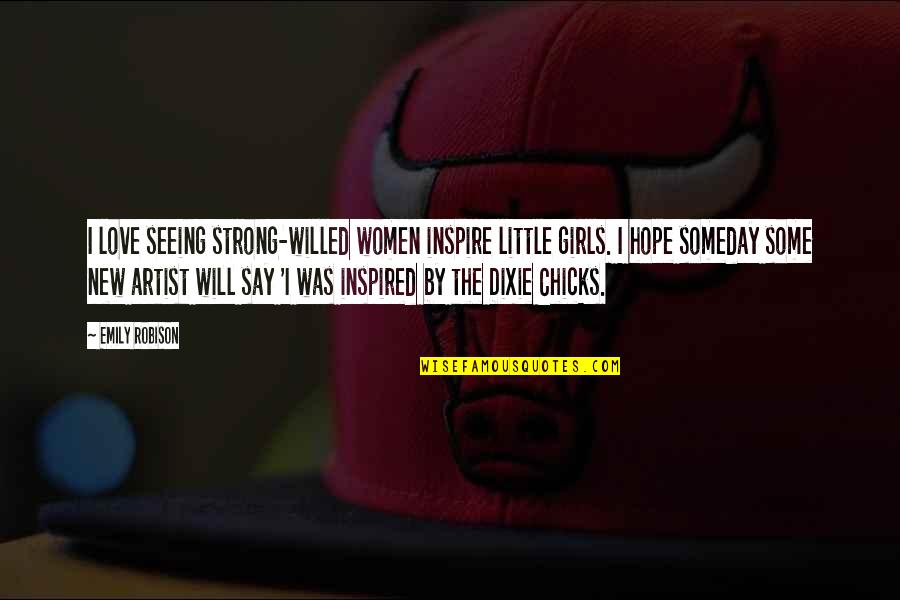 I Am Strong Willed Quotes By Emily Robison: I love seeing strong-willed women inspire little girls.