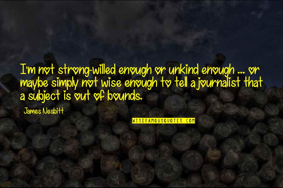 I Am Strong Willed Quotes By James Nesbitt: I'm not strong-willed enough or unkind enough ...