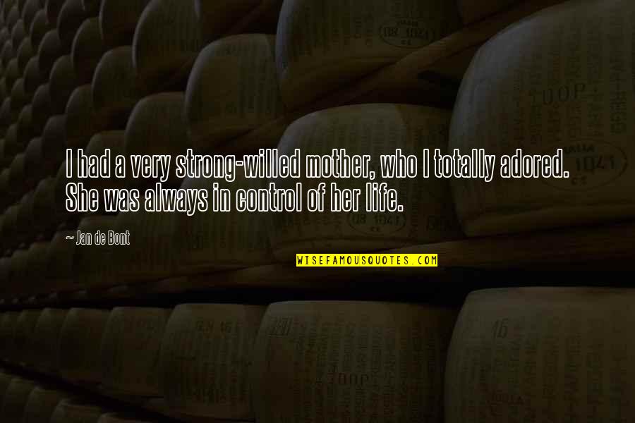 I Am Strong Willed Quotes By Jan De Bont: I had a very strong-willed mother, who I I Am Strong Willed Quotes By Jan De Bont: I had a very strong-willed mother, who I