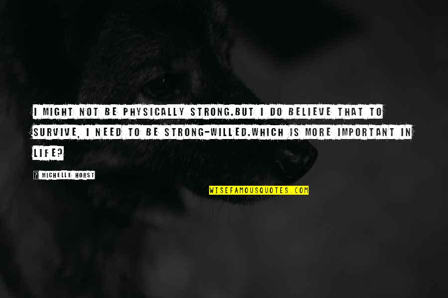 I Am Strong Willed Quotes By Michelle Horst: I might not be physically strong.But I do