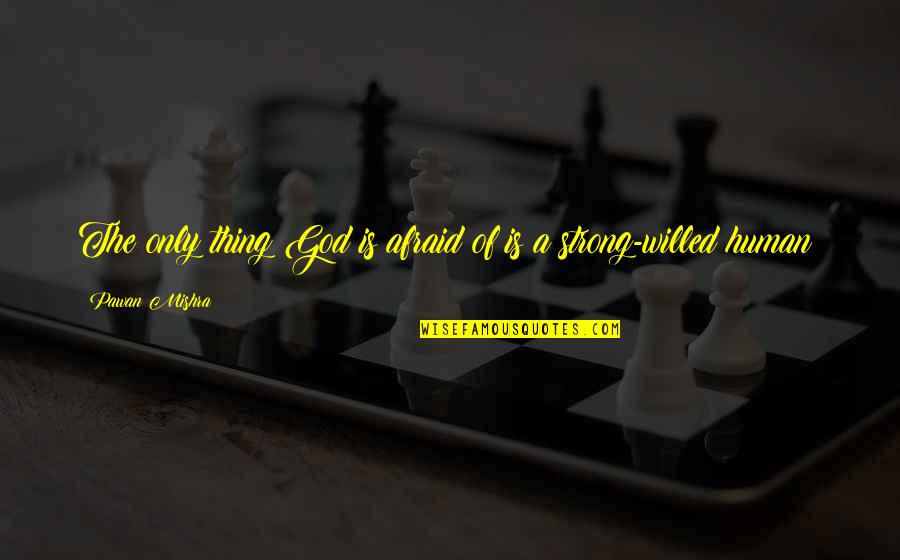 I Am Strong Willed Quotes By Pawan Mishra: The only thing God is afraid of is