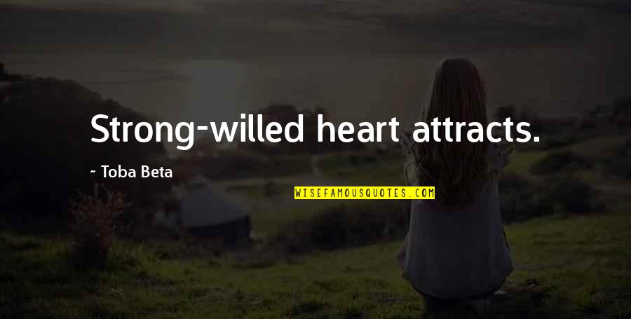 I Am Strong Willed Quotes By Toba Beta: Strong-willed heart attracts. I Am Strong Willed Quotes By Toba Beta: Strong-willed heart attracts.