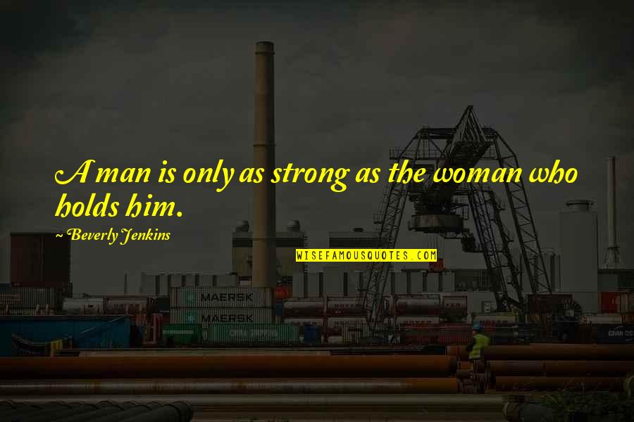 I Am Strong Woman Quotes By Beverly Jenkins: A man is only as strong as the