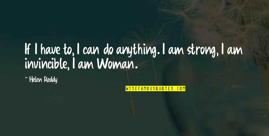 I Am Strong Woman Quotes By Helen Reddy: If I have to, I can do anything.