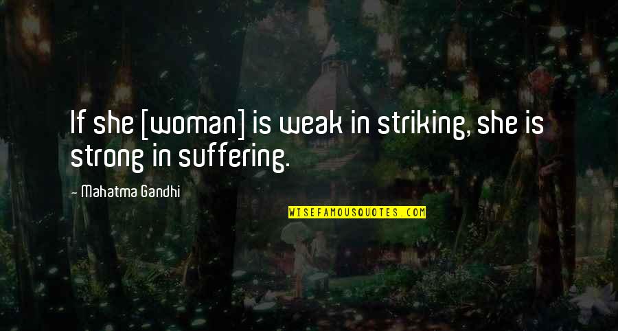 I Am Strong Woman Quotes By Mahatma Gandhi: If she [woman] is weak in striking, she