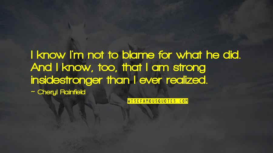 I Am Stronger Than I Know Quotes By Cheryl Rainfield: I know I'm not to blame for what