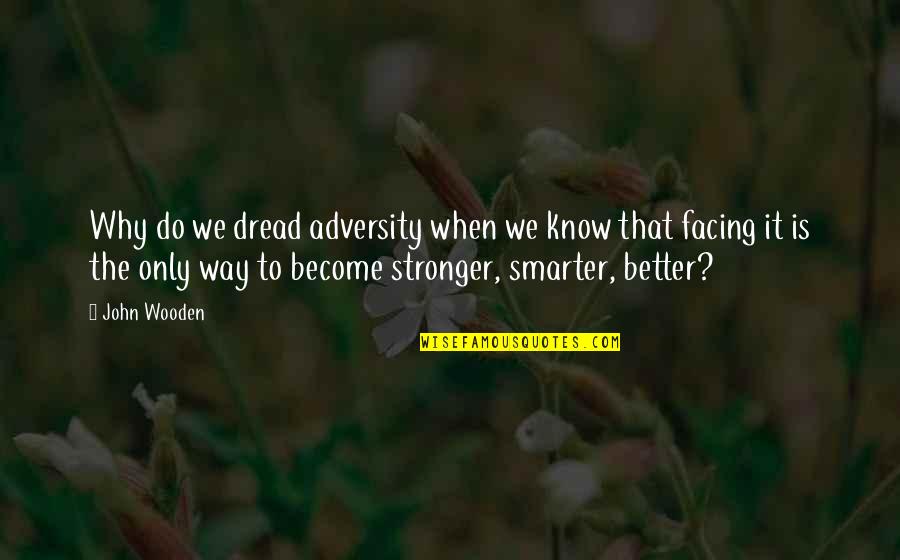 I Am Stronger Than I Know Quotes By John Wooden: Why do we dread adversity when we know