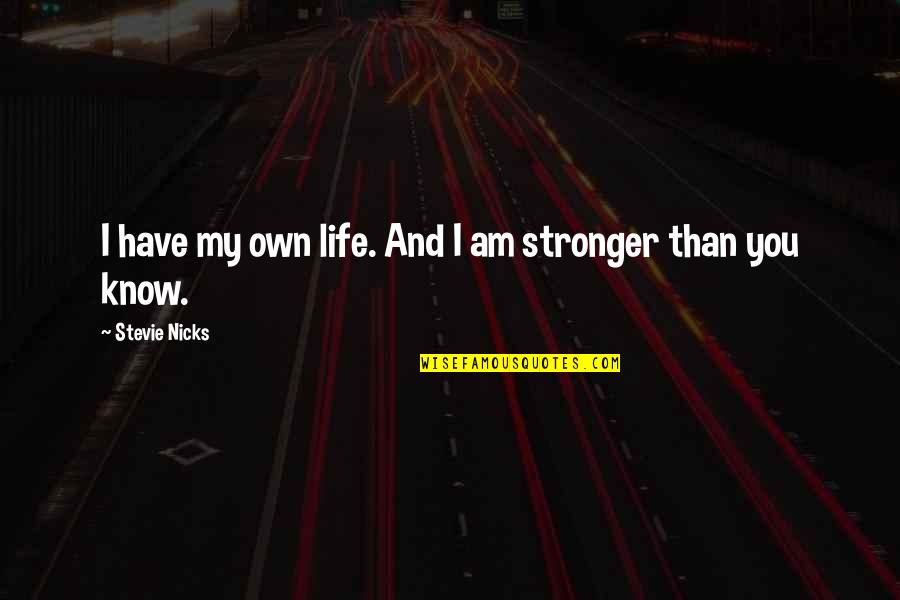 I Am Stronger Than I Know Quotes By Stevie Nicks: I have my own life. And I am