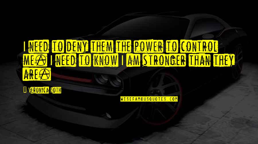I Am Stronger Than I Know Quotes By Veronica Roth: I need to deny them the power to