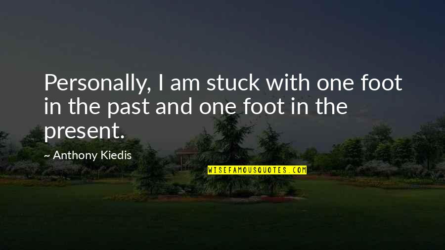 I Am Stuck Quotes By Anthony Kiedis: Personally, I am stuck with one foot in