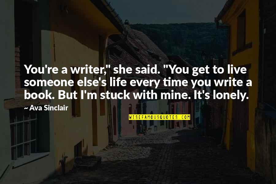 I Am Stuck Quotes By Ava Sinclair: You're a writer," she said. "You get to