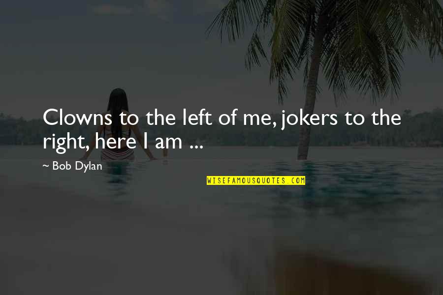 I Am Stuck Quotes By Bob Dylan: Clowns to the left of me, jokers to