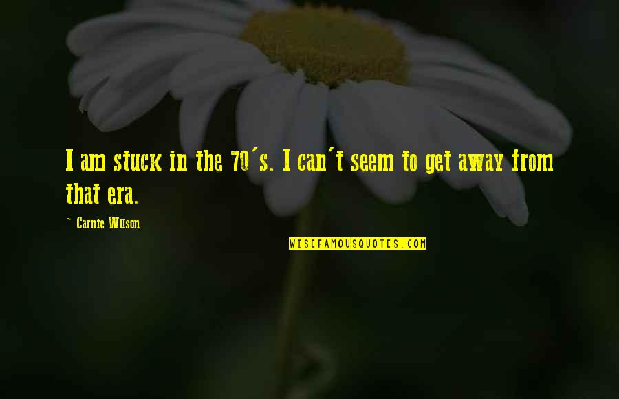 I Am Stuck Quotes By Carnie Wilson: I am stuck in the 70's. I can't