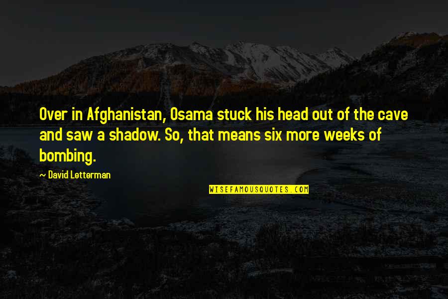 I Am Stuck Quotes By David Letterman: Over in Afghanistan, Osama stuck his head out