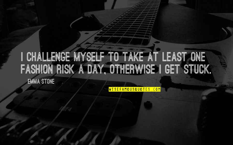 I Am Stuck Quotes By Emma Stone: I challenge myself to take at least one