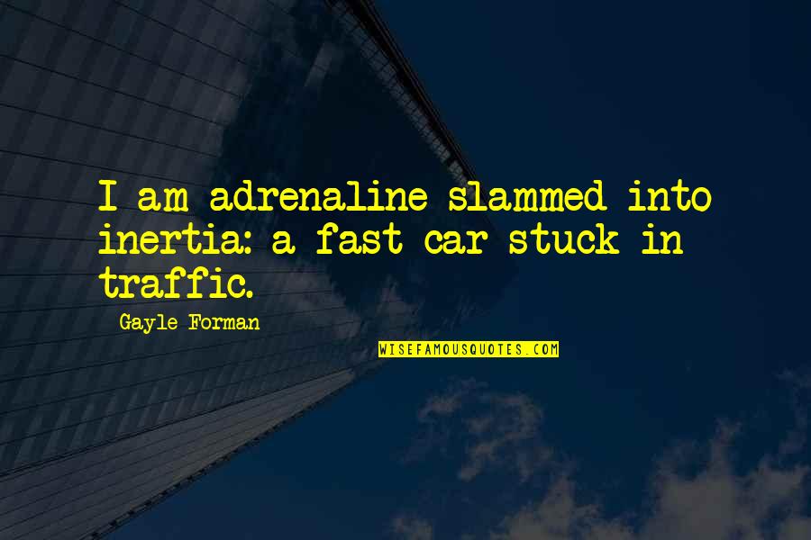 I Am Stuck Quotes By Gayle Forman: I am adrenaline slammed into inertia: a fast