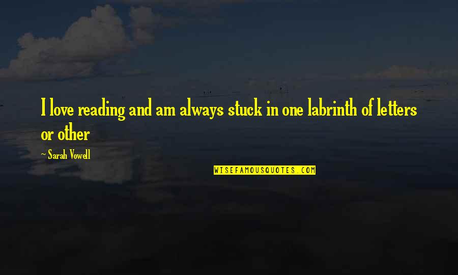 I Am Stuck Quotes By Sarah Vowell: I love reading and am always stuck in