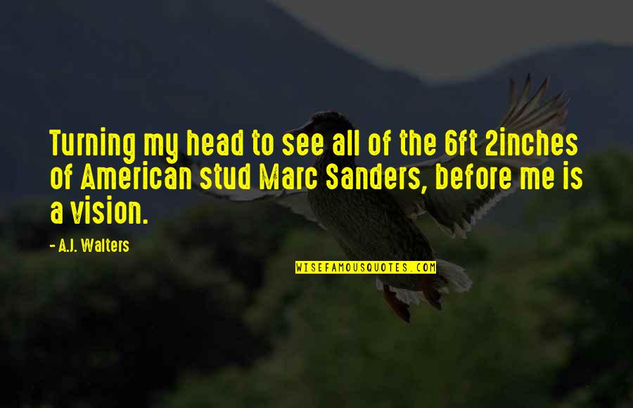 I Am Stud Quotes By A.J. Walters: Turning my head to see all of the