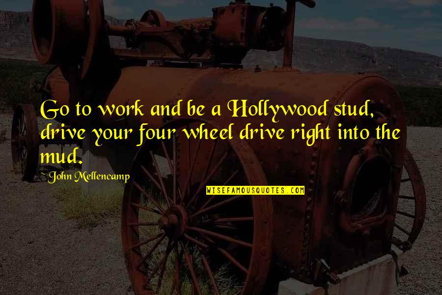 I Am Stud Quotes By John Mellencamp: Go to work and be a Hollywood stud,