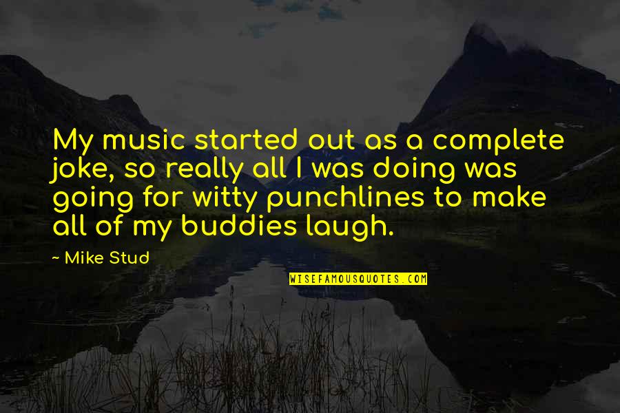 I Am Stud Quotes By Mike Stud: My music started out as a complete joke,