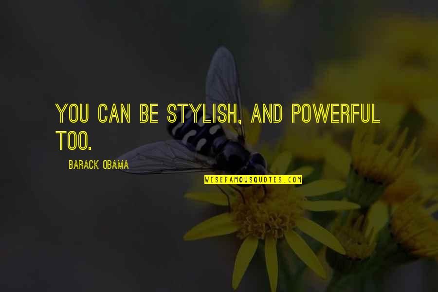 I Am Stylish Quotes By Barack Obama: You can be stylish, and powerful too.