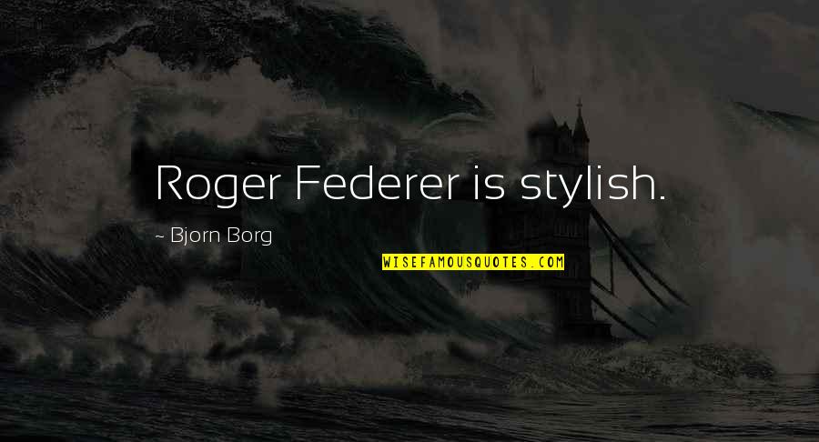 I Am Stylish Quotes By Bjorn Borg: Roger Federer is stylish.