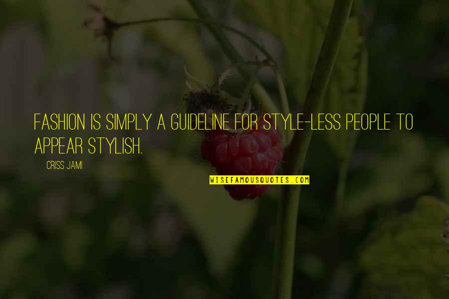 I Am Stylish Quotes By Criss Jami: Fashion is simply a guideline for style-less people