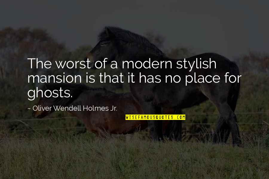 I Am Stylish Quotes By Oliver Wendell Holmes Jr.: The worst of a modern stylish mansion is