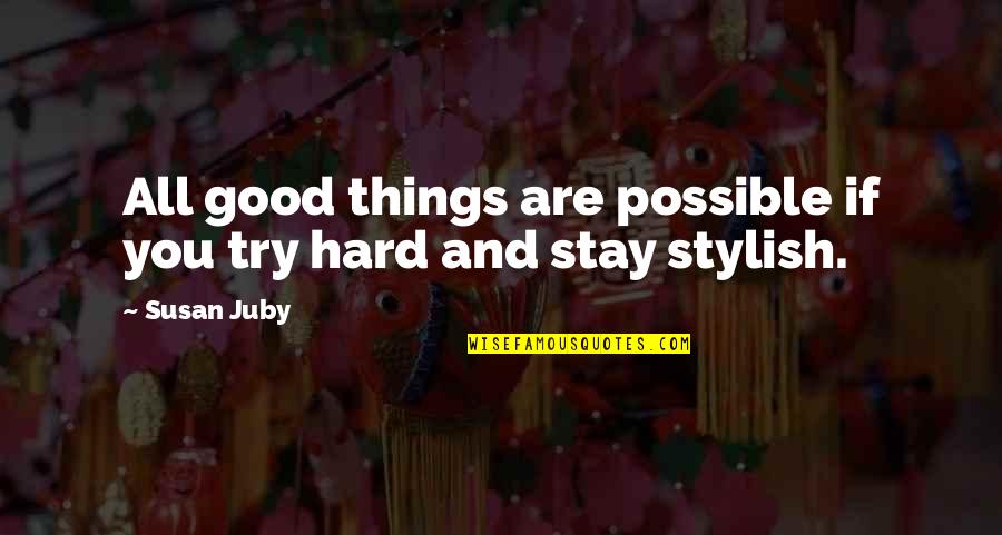 I Am Stylish Quotes By Susan Juby: All good things are possible if you try