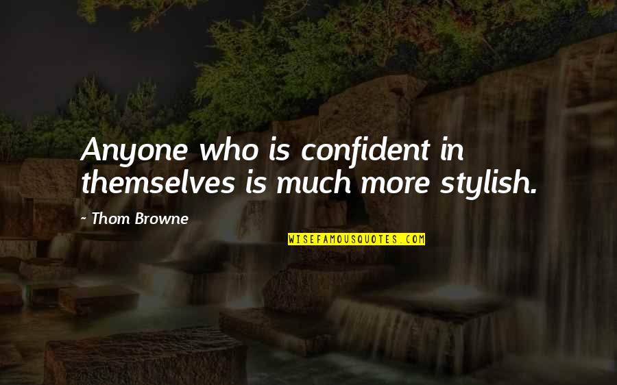 I Am Stylish Quotes By Thom Browne: Anyone who is confident in themselves is much