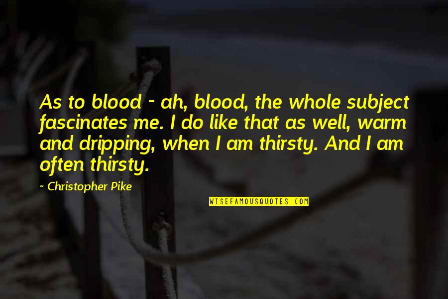 I Am Subject Quotes By Christopher Pike: As to blood - ah, blood, the whole I Am Subject Quotes By Christopher Pike: As to blood - ah, blood, the whole