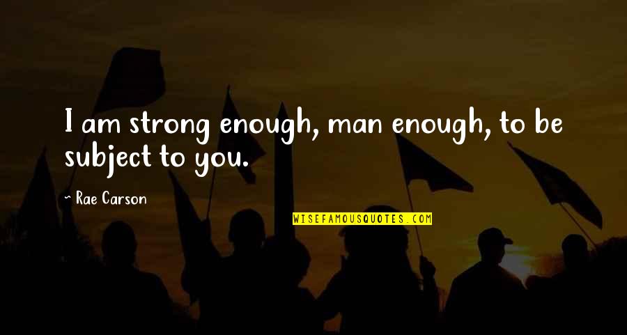 I Am Subject Quotes By Rae Carson: I am strong enough, man enough, to be