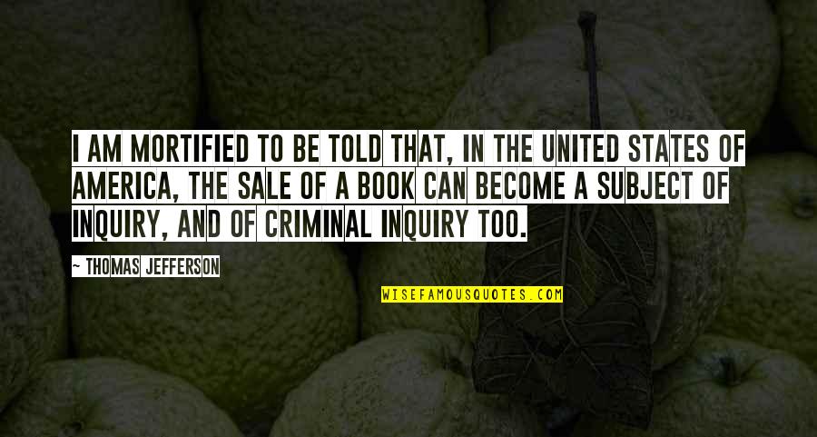 I Am Subject Quotes By Thomas Jefferson: I am mortified to be told that, in